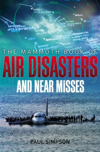 The Mammoth Book of Air Disasters and Near Misses - Simpson Paul