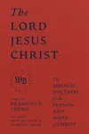 The Lord Jesus Christ - The Biblical Doctrine of the Person and Work of Christ - Brandon D. Crowe