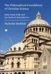 The Philosophical Foundations of Christian Science - Nicholas D. Sheldon
