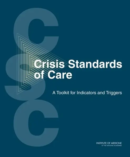 Crisis Standards of Care - Institute of Medicine, Board on Health Sciences Policy, Committee on Crisis Standards of Care: A Toolkit for Indicators and