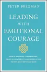 Leading With Emotional Courage - Peter Bregman