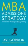 MBA Admissions Strategy: From Profile Building to Essay Writing - Avi Gordon