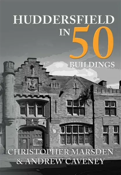 Huddersfield in 50 Buildings - Andrew Caveney, Christopher Marsden