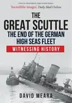 The Great Scuttle: The End of the German High Seas Fleet - David Meara