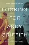 Looking for Andy Griffith - Evan Dalton Smith