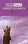 On the Trail of Robert the Bruce - David R. Cross