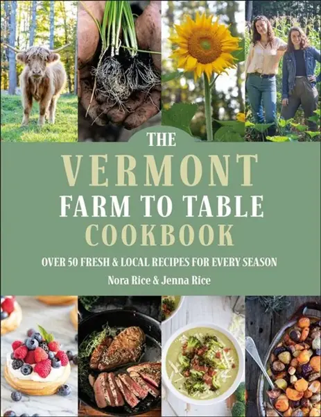 The Vermont Farm to Table Cookbook - Jenna Rice, Nora Rice