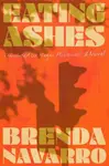 Eating Ashes â€“ A Novel - Brenda Navarro