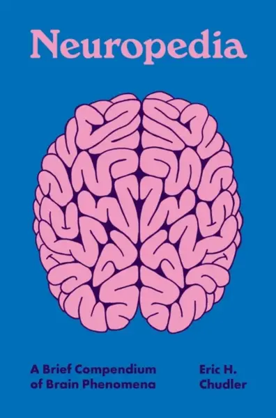 Neuropedia – A Brief Compendium of Brain Phenomena - Eric H. Chudler