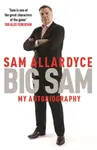 Big Sam: My Autobiography - Sam Allardyce