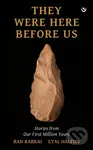 They Were Here Before Us (Stories from Our First Million Years) - Eyal Halfon, Ran Barkai