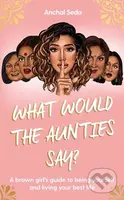 What Would the Aunties Say? (A brown girl's guide to being yourself and living your best life) - kniha z kategorie Humanitní a společenské vědy