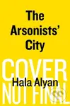 The Arsonists' City (A Novel) - Hala Alyan