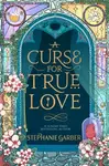 A Curse For True Love (the thrilling final book in the Once Upon a Broken Heart series) - Stephanie Garber