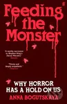 Feeding the Monster (Why horror has a hold on us) - Anna Bogutskaya
