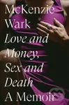 Love and Money, Sex and Death (A Memoir) - McKenzie Wark - kniha z kategorie Autobiografie