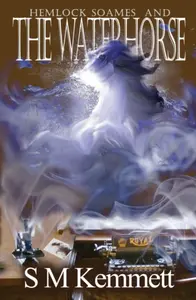 Hemlock Soames and the Waterhorse - S M Kemmett
