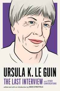 Ursula K. Le Guin: The Last Interview - Ursula K. Le Guinová