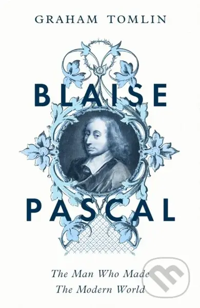 Blaise Pascal (The Man Who Made the Modern World) - Graham Tomlin