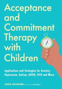Acceptance and Commitment Therapy with Children - Jodie Wassner