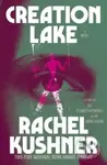 Creation Lake (A Novel) - Rachel Kushner