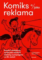 Komiks a/jako reklama - Domácí obrázkový seriál jako médium reklamy a propagace ve 20. století - Tomáš Prokůpek, Martin Foret