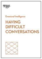 Having Difficult Conversations - Joseph Grenny, Harvard Business Review, Amy Gallo, Rebecca Knight, Liane Davey