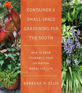 Container and Small-Space Gardening for the South - Barbara W. Ellis