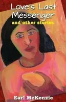 Love's Last Messenger and other stories - Earl McKenzie