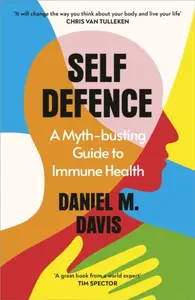 Self Defence: A Myth-busting Guide to Immune Health - Daniel M. Davis