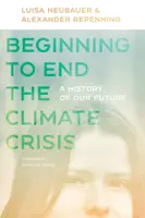 Beginning to End the Climate Crisis â€“ A History of Our Future - Bill McKibben, Alexander Repenning, Sabine Von Mering, Luisa Neubauer