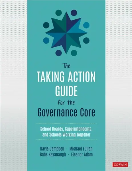 The Taking Action Guide for the Governance Core - Michael  Fullan, Babs Kavanaugh, Eleanor Adam, Davis W. -Davis, USA) Campbell