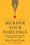 Murder Your Darlings - Roy Peter Clark