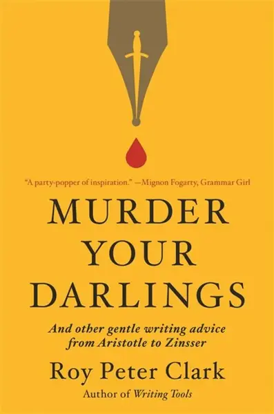 Murder Your Darlings - Roy Peter Clark