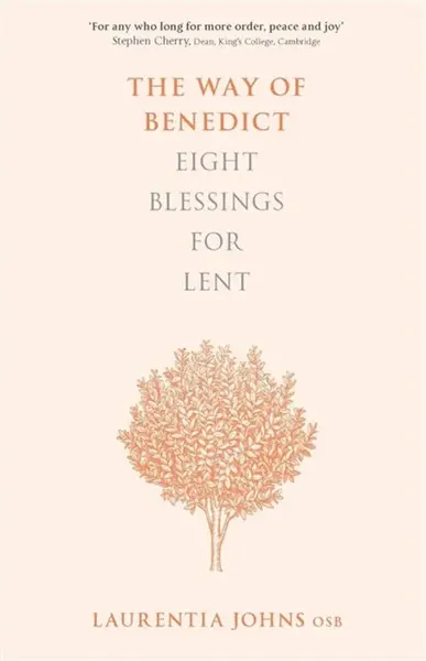 The Way of Benedict: Eight Blessings for Lent - Laurentia Johns
