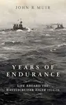Years of Endurance: Life Aboard the Battlecruiser Tiger 1914-16 - John R. Muir