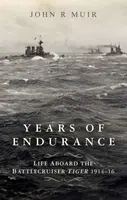 Years of Endurance: Life Aboard the Battlecruiser Tiger 1914-16 - John R. Muir