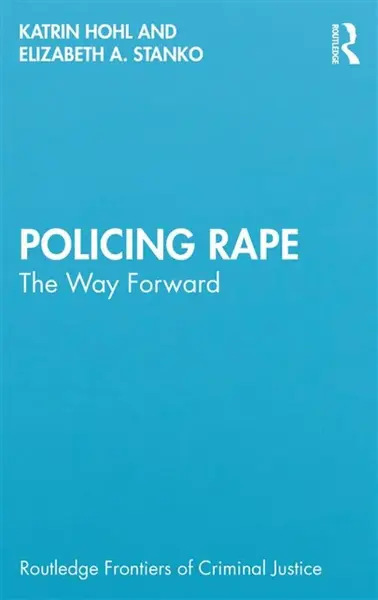 Policing Rape - Elizabeth A. Stanko, Katrin  Hohl