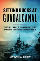 Sitting Ducks at Guadalcanal - Lawrence A. De Graw