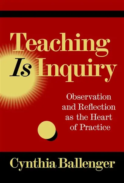 Teaching Is Inquiry - Cynthia Ballenger