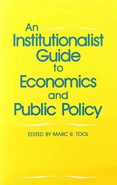 An Institutionalist Guide to Economics and Public Policy - Marc R. Tool
