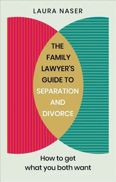 The Family Lawyerâ€™s Guide to Separation and Divorce - Laura Naser