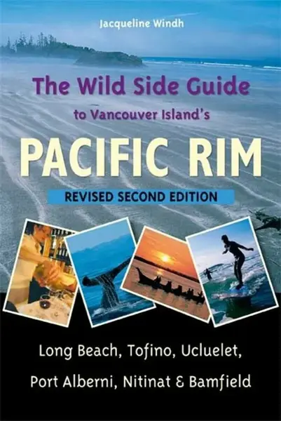 The Wild Side Guide to Vancouver Island's Pacific Rim - Jacqueline Windh