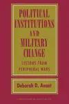 Political Institutions and Military Change - Deborah D. Avant
