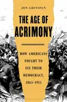 The Age of Acrimony - Jon Grinspan
