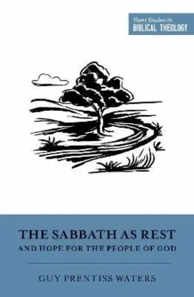 The Sabbath as Rest and Hope for the People of God - Guy Prentiss Waters