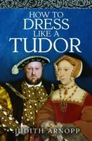 How to Dress Like a Tudor - Judith Arnopp