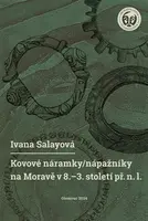 Kovové náramky/nápažníky na Moravě v 8.-3. století př. n. l. - Ivana Salayová