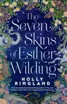 The Seven Skins of Esther Wilding - Holly Ringland