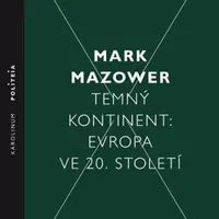 Temný kontinent Evropa ve 20. století - Mark Mazower